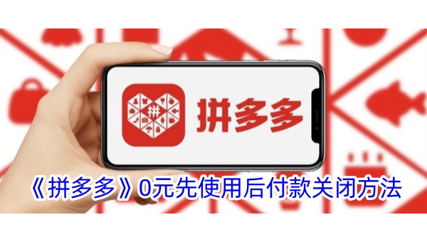 拼多多先用后付怎么关闭？手把手教你轻松关闭！